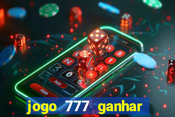 jogo 777 ganhar dinheiro de verdade